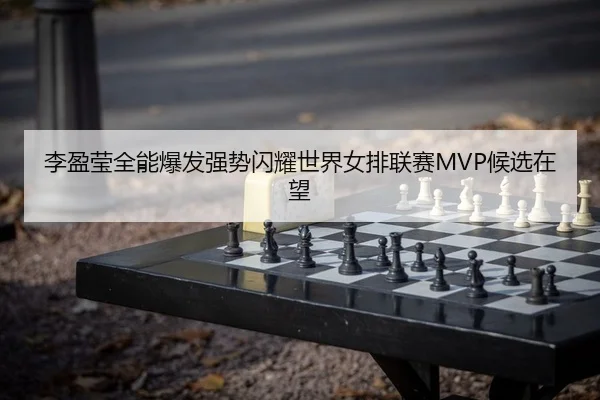 李盈莹全能爆发强势闪耀世界女排联赛MVP候选在望